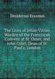 The Lives of Jehan Vitrier, Warden of the Franciscan Convent at St. Omer, and John Colet, Dean of St. Paul's, London, Erasmus Desiderius 
