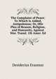 The Complaint of Peace: To Which Is Added, Antipolemus; Or, 0He Plea of Reason, Religion, and Humanity, Against War. Transl. 1St Amer. Ed, Erasmus Desiderius 