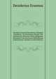 Desiderii Erasmi Roterodami Colloquia Familiaria ; Et, Encomium Moriae: Ad Optimorum Librorum Fidem Diligenter Emendata Cum Succincta Difficiliorum Explanatione, Volume 2 (Latin Edition), Erasmus Desiderius 