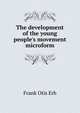 The development of the young people's movement microform, Frank Otis Erb 