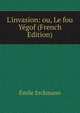 L'invasion: ou, Le fou Y?gof (French Edition), Emile Erckmann 