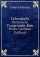 Eichendorffs Historische Trauerspiele: Eine Studie (German Edition), Julius Erdmann 