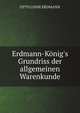 Erdmann-K?nig's Grundriss der allgemeinen Warenkunde, OTTO LINNE ERDMANN 