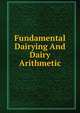 Fundamental Dairying And Dairy Arithmetic, 