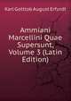 Ammiani Marcellini Quae Supersunt, Volume 3 (Latin Edition), Karl Gottlob August Erfurdt 