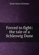 Forced to fight: the tale of a Schleswig Dane, Erich Anton Erichsen 