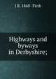 Highways and byways in Derbyshire;, J B. 1868- Firth 