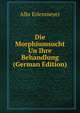 Die Morphiumsucht Un Ihre Behandlung (German Edition), Albr Erlenmeyer 