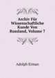 Archiv Fur Wissenschaftliche Kunde Von Russland, Volume 7, Adolph Erman 