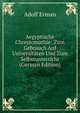 Aegyptische Chrestomathie: Zum Gebrauch Auf Universit?ten Und Zum Selbstunterricht (German Edition), Adolf Erman 