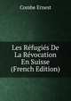 Les Refugies De La Revocation En Suisse (French Edition), Combe Ernest 