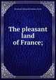 The pleasant land of France;, Ernle, Rowland Edmund Prothero Baron 