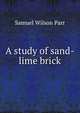 A study of sand-lime brick, Samuel Wilson Parr 