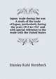Japan: trade during the war. A study of the trade of Japan, particularly during the years 1913 to 1917 and with special reference to the trade with the United States, Stanley Kuhl Hornbeck 