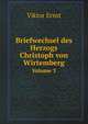 Briefwechsel des Herzogs Christoph von Wirtemberg. Volume 3, Viktor Ernst 
