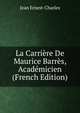 La Carriere De Maurice Barres, Academicien (French Edition), Jean Ernest-Charles 
