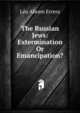 The Russian Jews: Extermination Or Emancipation?, Le?o Abram Errera 