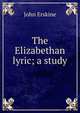 The Elizabethan lyric; a study, Erskine John 
