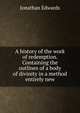 A history of the work of redemption. Containing the outlines of a body of divinity in a method entirely new, Edwards, Jonathan 