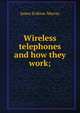 Wireless telephones and how they work;, James Erskine-Murray 