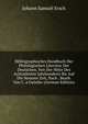 Bibliographisches Handbuch Der Philologischen Literatur Der Deutschen, Von Der Mitte Des Achtzehnten Jahrhunderts Bis Auf Die Neueste Zeit, Nach . Bearb. Von C. a Geissler (German Edition), Johann Samuel Ersch 
