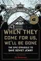 When They Come for Us, We'll be Gone: The Epic Struggle to Save Soviet Jewry, Gal Beckerman 