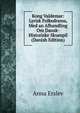 Kong Valdemar: Lyrisk Folkedrama, Med an Afhandling Om Dansk-Historiske Skuespil (Danish Edition), Anna Erslev 