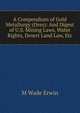 A Compendium of Gold Metallurgy (Ores): And Digest of U.S. Mining Laws, Water Rights, Desert Land Law, Etc, M Wade Erwin 