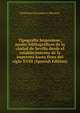 Tipografia hispanlese; anales bibliograficos de la ciudad de Sevilla desde el establecimiento de la imprenta hasta fines del siglo XVIII (Spanish Edition), Francisco Escudero y Perosso 