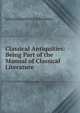 Classical Antiquities: Being Part of the Manual of Classical Literature, Johann Joachim Eschenburg 