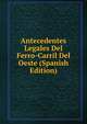 Antecedentes Legales Del Ferro-Carril Del Oeste (Spanish Edition), 