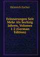 Erinnerungen Seit Mehr Als Sechzig Jahren, Volumes 1-2 (German Edition), Heinrich Escher 