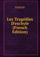 Les Trag?dies D'eschyle (French Edition), Eschyle 