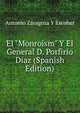 El "Monroism" Y El General D. Porfirio D?az (Spanish Edition), Antonio Zaragoza Y Escobar 