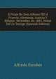 El Viaje De Don Alfonso XII A Francia, Alemania, Austria Y Belgica: Setiembre De 1883. Notas De Un Testigo (Spanish Edition), Alfredo Escober 