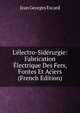 L'?lectro-Sid?rurgie: Fabrication ?lectrique Des Fers, Fontes Et Aciers (French Edition), Jean Georges Escard 
