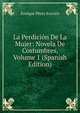 La Perdicion De La Mujer: Novela De Costumbres, Volume 1 (Spanish Edition), Enrique Perez Escrich 