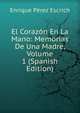 El Corazon En La Mano: Memorias De Una Madre, Volume 1 (Spanish Edition), Enrique Perez Escrich 