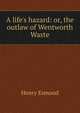 A life's hazard: or, the outlaw of Wentworth Waste, Henry Esmond 