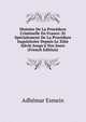 Histoire De La Proc?dure Criminelle En France: Et Sp?cialement De La Proc?dure Inquisitoire Depuis Le Xiiie Si?cle Jusqu'? Nos Jours (French Edition), Adhemar Esmein 