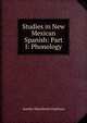 Studies in New Mexican Spanish: Part I: Phonology, Aurelio Macedonio Espinosa 