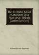 De Civitate Apud Platonem Qua Fiat Una: Thesis (Latin Edition), Alfred Victor Espinas 