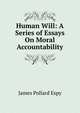 Human Will: A Series of Essays On Moral Accountability, James Pollard Espy 
