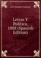 Letras Y Politica, 1888 (Spanish Edition), Julio Banados Espinosa 