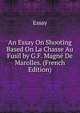An Essay On Shooting Based On La Chasse Au Fusil by G.F. Magne De Marolles. (French Edition), Essay 