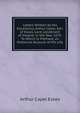 Letters Written by His Excellency, Arthur Capel, Earl of Essex, Lord Lieutenant of Ireland, in the Year 1675: To Which Is Prefixed, an Historical Account of His Life, Arthur Capel Essex 