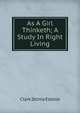 As A Girl Thinketh; A Study In Right Living, Clark Zelma Estelle 