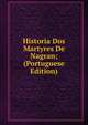 Historia Dos Martyres De Nagran; (Portuguese Edition), 
