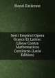 Sexti Empirici Opera Graece Et Latine: Libros Contra Mathematicos Continens (Latin Edition), Henri Estienne 