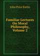 Familiar Lectures On Moral Philosophy, Volume 2, John Prior Estlin 